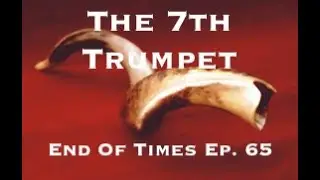 The 7th Trumpet : End Of Times Ep. 65