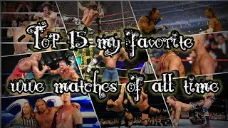Top 15 My Favourite WWE Matches Of All Time