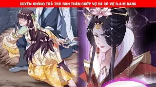 Phần 2_Xuyên Không Trả Thù Bạn Thân Cướp Vợ Và Cô Vợ Dam Dang | Ngôn Tình Xuyên Không Thuyết Minh
