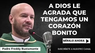 A Dios le agrada que tengamos un coraz&oacute;n bonito - Padre Freddy Bustamante