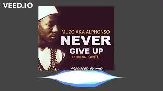 Muzo AKA Alphonso X Kantu &ndash; &ldquo;Never Give Up&rdquo; (Prod. Who)