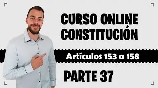 Parte 37 📚 CONSTITUCIÓN ESPAÑOLA 📚 CURSO GRATUITO - Artículos 153 a 158