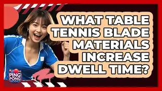What Table Tennis Blade Materials Increase Dwell Time? - Ping Pong Prodigy