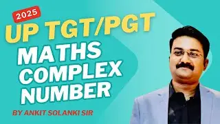 UP TGT/PGT 2025 | MATHEMATICS | COMPLEX NUMBER 1 | BY ANKIT SOLANKI SIR