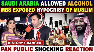 SAUDI ARABIA ALLOWED ALCOHOL | MBS EXPOSED HYPOCRISY OF MUSLIM WORLD | PAK PUBLIC SHOCKING REACTION