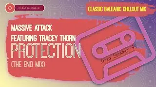 Massive Attack feat Tracey Thorn - Protection (The Eno Mix) from a Classic Balearic Chillout DJ Mix