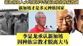 李显龙承认新加坡因种族宗教才脱离大马｜加入大马那两年是新加坡的惨痛教训｜新加坡才是多元种族国家