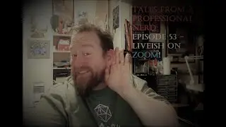 Tales From a Professional Nerd, Episode 53 - LIVEish From Zoom!