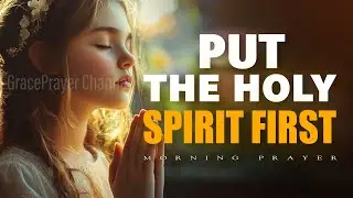 Put the Holy Spirit First | A Morning Prayer for Divine Guidance and Power | Morning Prayer
