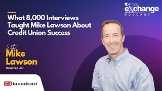 What 8,000 Interviews Taught Mike Lawson About Credit Union Success | Eltropy Exchange Podcast