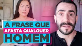 A frase que AFASTA qualquer HOMEM
