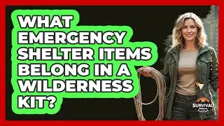 What Emergency Shelter Items Belong In A Wilderness Kit?