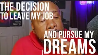 The Decision to Leave My Job and Pursue My Dreams! (Over 40 How To)