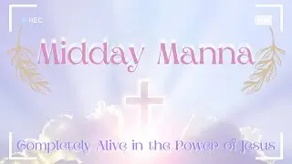 Midday Manna | Luke 7:14 | Completely Alive in the Power of Jesus