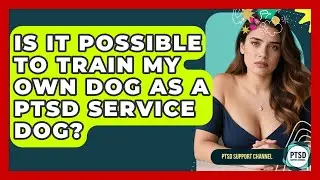 Is It Possible To Train My Own Dog As A PTSD Service Dog? - PTSD Support Channel
