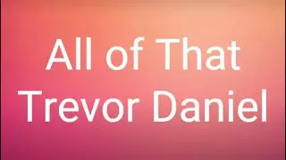 Trevor Daniel - All of That (Lyrics)