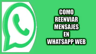 C&oacute;mo reenviar mensajes en WhatsApp Web