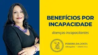 Benef&iacute;cios por Incapacidade: Doen&ccedil;as Incapacitantes
