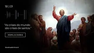 Homilia Dominical &ldquo;As crises do mundo s&atilde;o crises de Santos.&rdquo; (Dom. 2&ordf; Sem. do Tempo Comum) 18/01/26