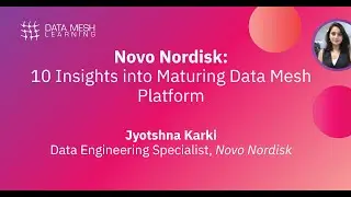 Novo Nordisk: 10 Insights into Maturing Data Mesh Platform