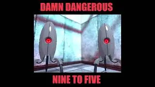 Damn Dangerous - Nine To Five (From Portal: A Day in the Life of a Turret)