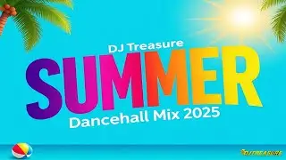 Summer Dancehall Mix 2025 | DJ Treasure