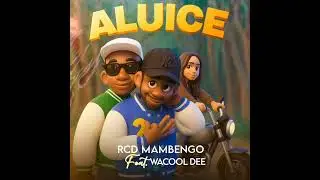 Rcd Mambengo Ft Wacool Dee - Aluice - Prod by Rcd