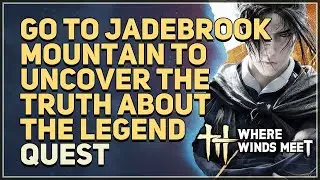 Go to Jadebrook Mountain to uncover the truth about the Legend Where Winds Meet