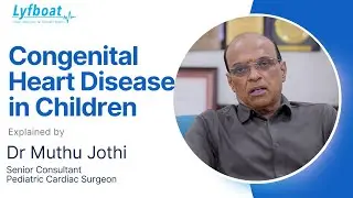 Congenital Heart Disease in Infants & Children Explained by Dr. Muthu Jothi | Lyfboat