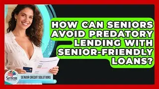 How Can Seniors Avoid Predatory Lending With Senior-friendly Loans? | Senior Credit Solutions News