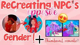 Re-Creating NPC's As The OPPOSITE Gender + Thumbnail Re-creation!! ROYALE HIGH