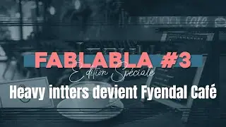FaBlabla #3 : Heavy Intters devient Fyendal Caf&eacute;