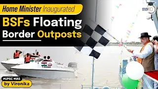 BSF Floating Border Outposts Inaugurated by Home Minister | Border Security Force | Explained | UPSC