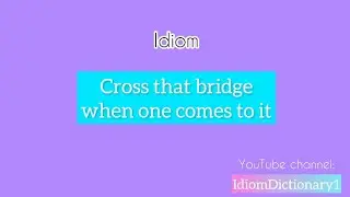Idiom &ldquo; Cross that bridge when one comes to it &ldquo; meaning #Idiom #IdiomDictionary #English #IELTS