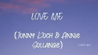 Jonny Koch & Annie Sollange- Love Me ( Lyrics)