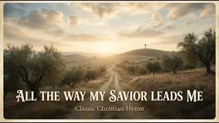 All the Way My Savior Leads Me - Classic Christian Hymn (Public Domain)