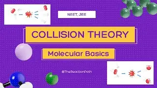 Collision Theory ; Molecular Basis of the Theory ; Chemical Kinetics 