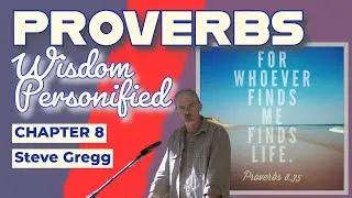 Proverbs 8 - Wisdom Personified - Steve Gregg