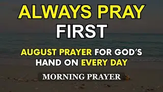 August Prayer for God&rsquo;s Hand on Every Day | Morning Prayer to Enter the New Season God Has Planned