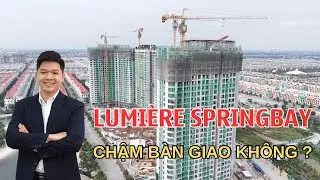 TIẾN ĐỘ MỚI NHẤT LUMIERE SPRINGBAY CUỐI NĂM 2025 LIỆU CÓ BÀN GIAO CHẬM ?