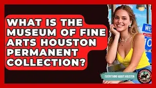 What Is The Museum Of Fine Arts Houston Permanent Collection? - Everything About Houston