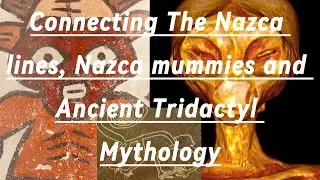 Connecting The Nazca lines, Nazca mummies and Tridactyl mythology!