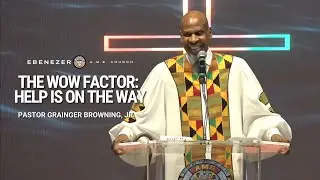 The WOW Factor: Help Is On The Way Part II | Pastor Grainger Browning, Jr.