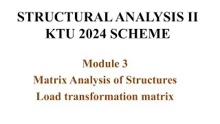 Structural Analysis 2| KTU 2024 Scheme|module 3|flexibility matrix method|load transformation matrix