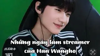 [Fakenut/ Vietsub] Những ng&agrave;y l&agrave;m Streamer của Han Wangho