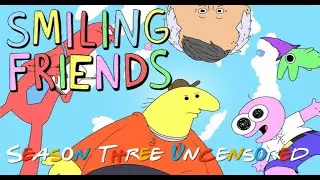SMILING FRIENDS SEASON 3 UNCENSORED