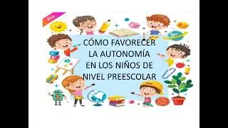 Como Favorecer la autonomía en los Niños de Nivel Preescolar
