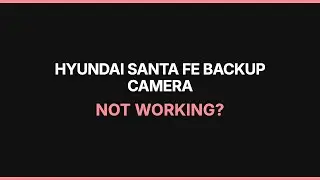 Hyundai Santa Fe Backup Camera Not Working: Troubleshooting & Fixes