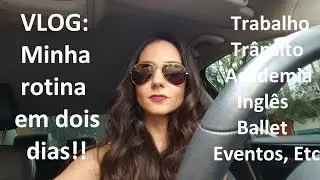 Minha rotina em dois dias: trabalho, trânsito, academia, inglês, ballet, eventos, etc.