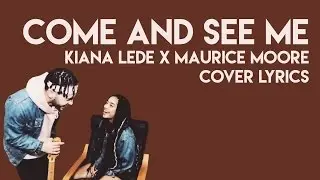 Come And See Me x Kiana Led&egrave; x Maurice Moore (LYRICS)